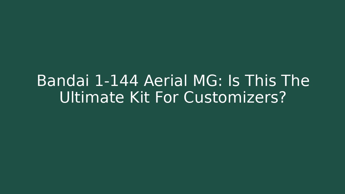 Bandai 1-144 Aerial MG: Is This The Ultimate Kit For Customizers?