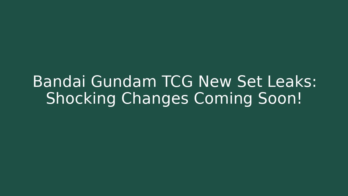 Bandai Gundam TCG New Set Leaks: Shocking Changes Coming Soon!