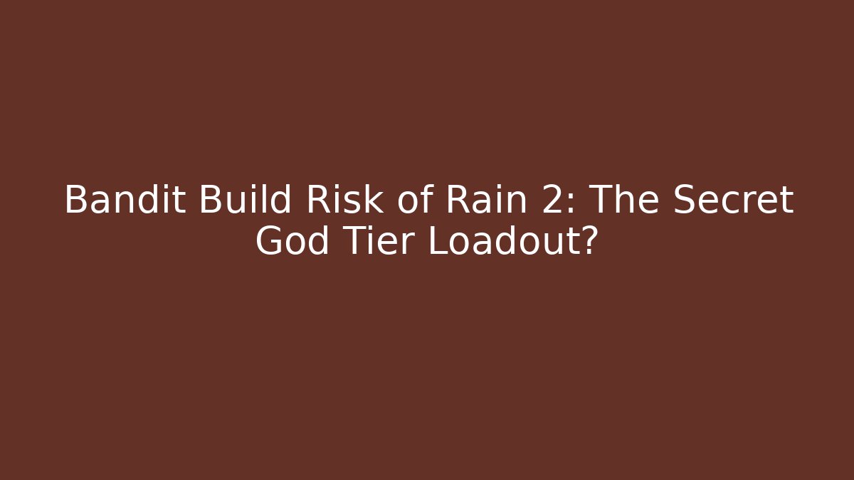 Bandit Build Risk of Rain 2: The Secret God Tier Loadout?