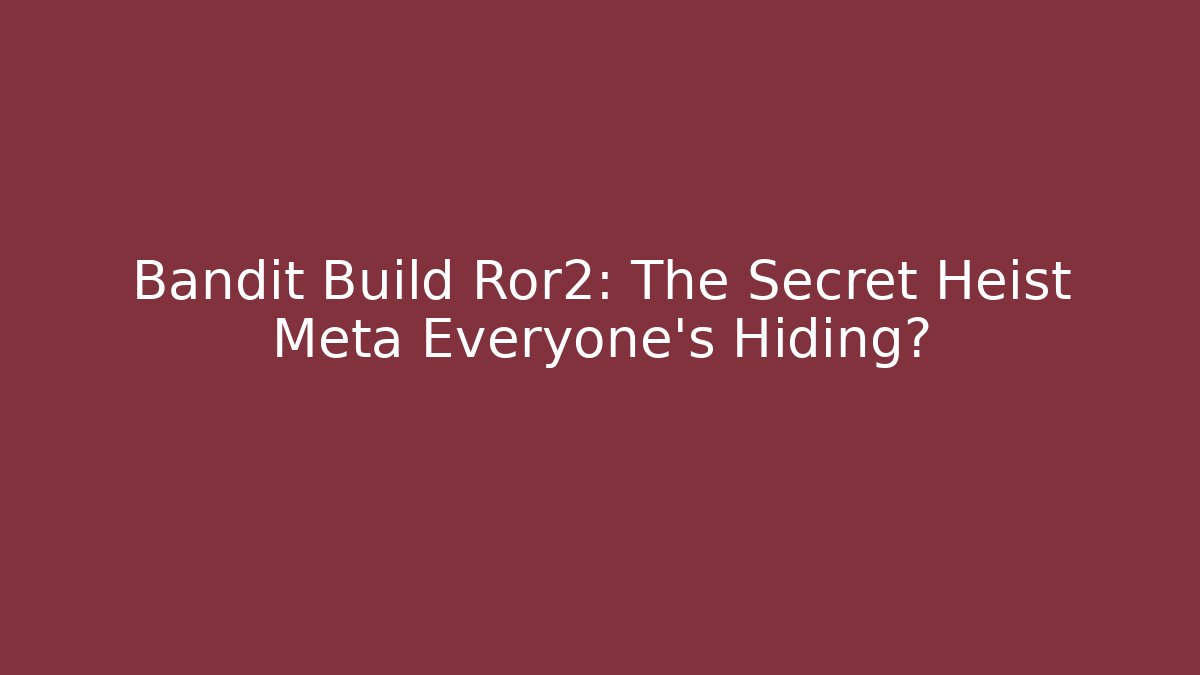 Bandit Build Ror2: The Secret Heist Meta Everyone’s Hiding?