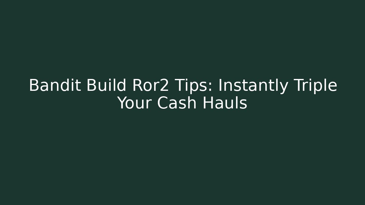 Bandit Build Ror2 Tips: Instantly Triple Your Cash Hauls