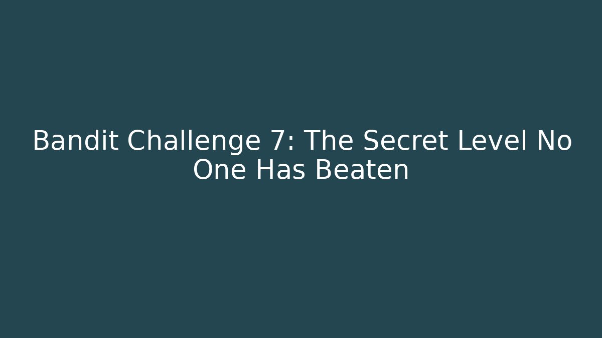 Bandit Challenge 7: The Secret Level No One Has Beaten