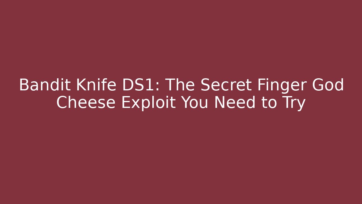 Bandit Knife DS1: The Secret Finger God Cheese Exploit You Need to Try