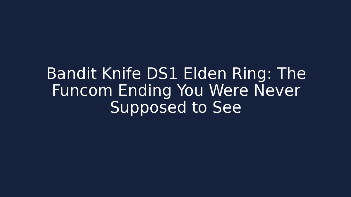 Bandit Knife DS1 Elden Ring: The Funcom Ending You Were Never Supposed to See