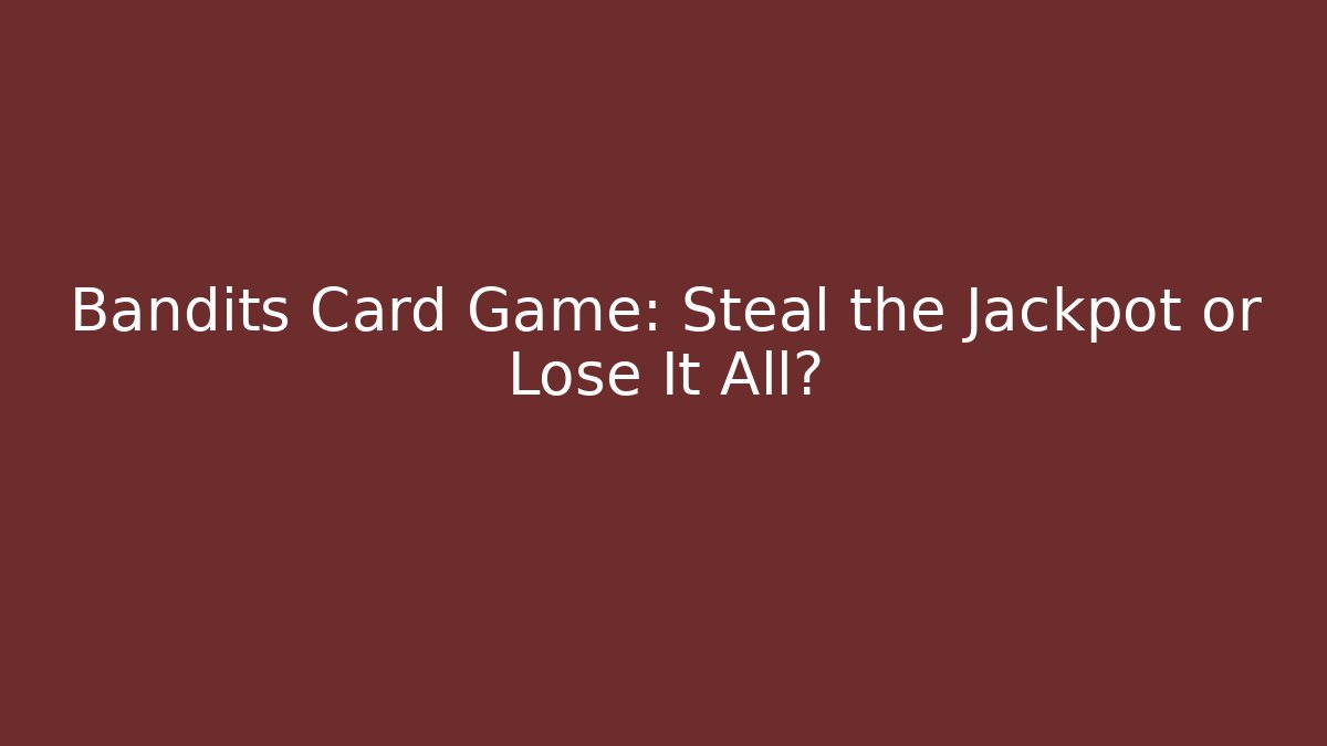 Bandits Card Game: Steal the Jackpot or Lose It All?