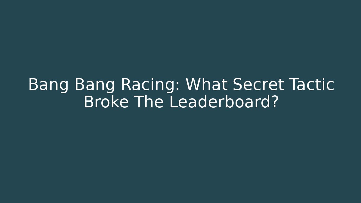Bang Bang Racing: What Secret Tactic Broke The Leaderboard?
