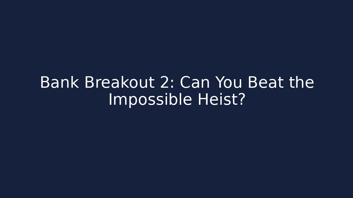 Bank Breakout 2: Can You Beat the Impossible Heist?