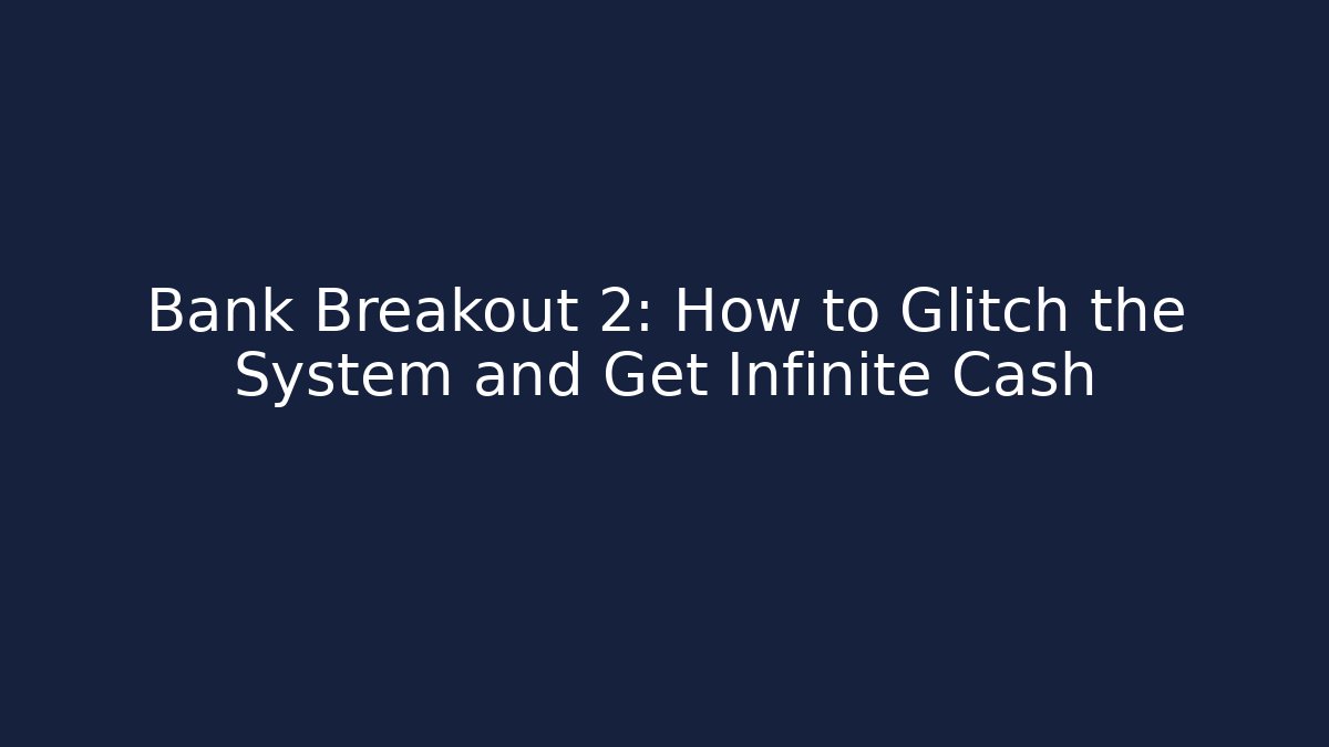 Bank Breakout 2: How to Glitch the System and Get Infinite Cash