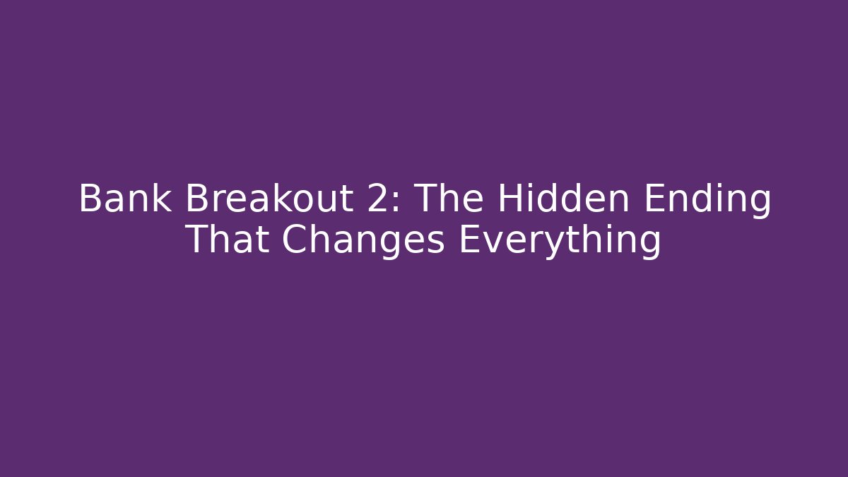Bank Breakout 2: The Hidden Ending That Changes Everything - Create More Assets