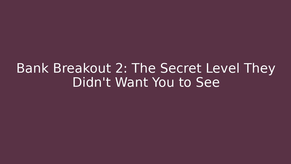 Bank Breakout 2: The Secret Level They Didn’t Want You to See