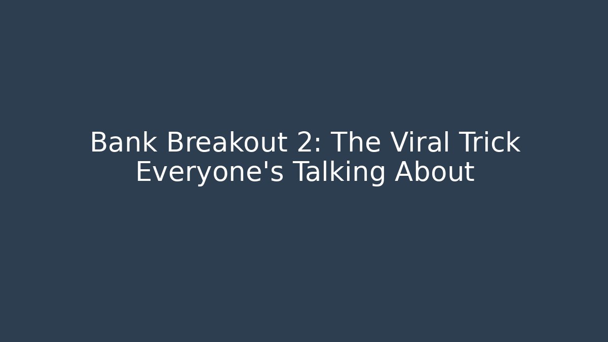 Bank Breakout 2: The Viral Trick Everyone’s Talking About
