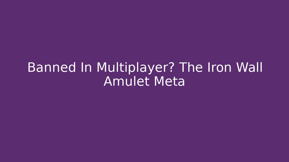 Banned In Multiplayer? The Iron Wall Amulet Meta