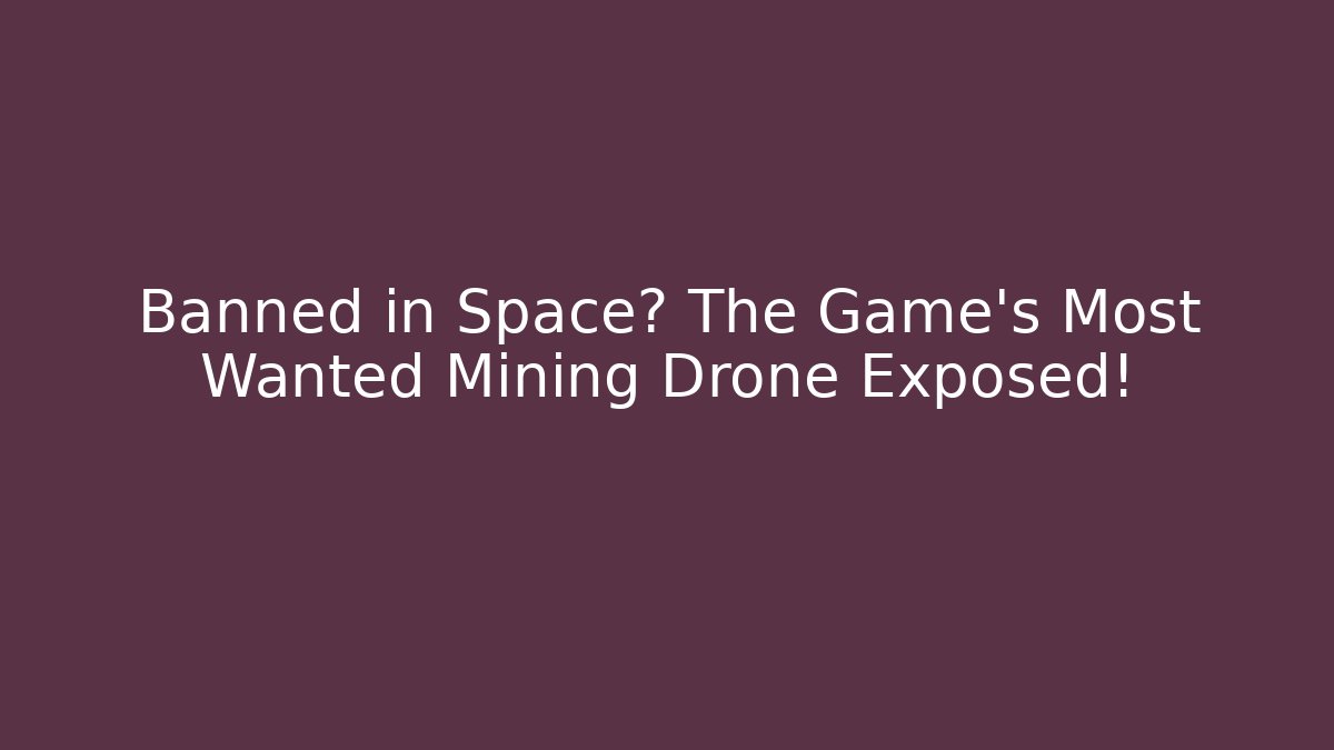 Banned in Space? The Game's Most Wanted Mining Drone Exposed! - Create More Assets