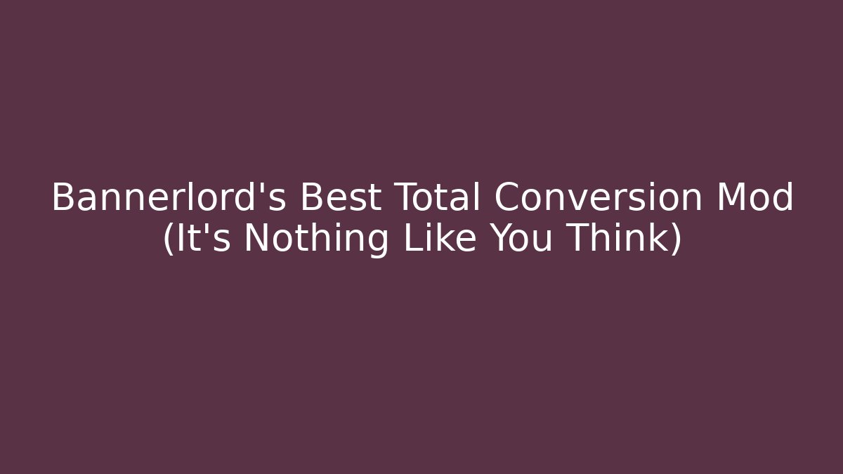 Bannerlord's Best Total Conversion Mod (It's Nothing Like You Think)