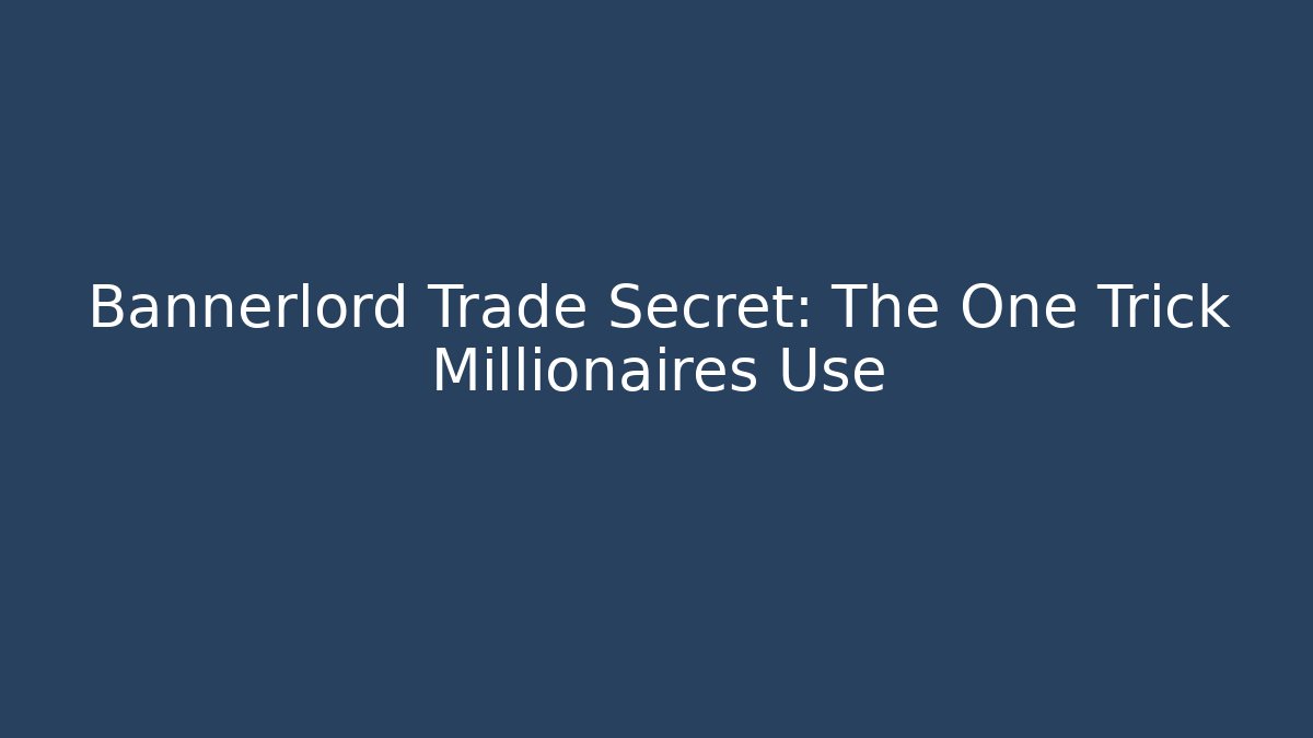 Bannerlord Trade Secret: The One Trick Millionaires Use