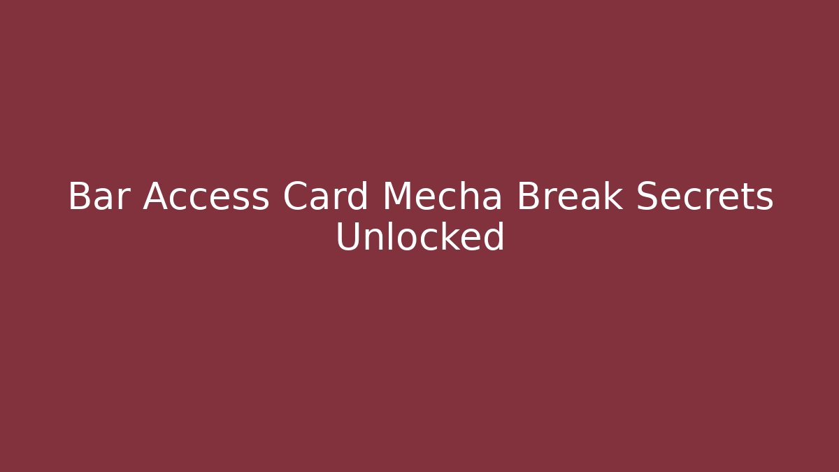 Bar Access Card Mecha Break Secrets Unlocked