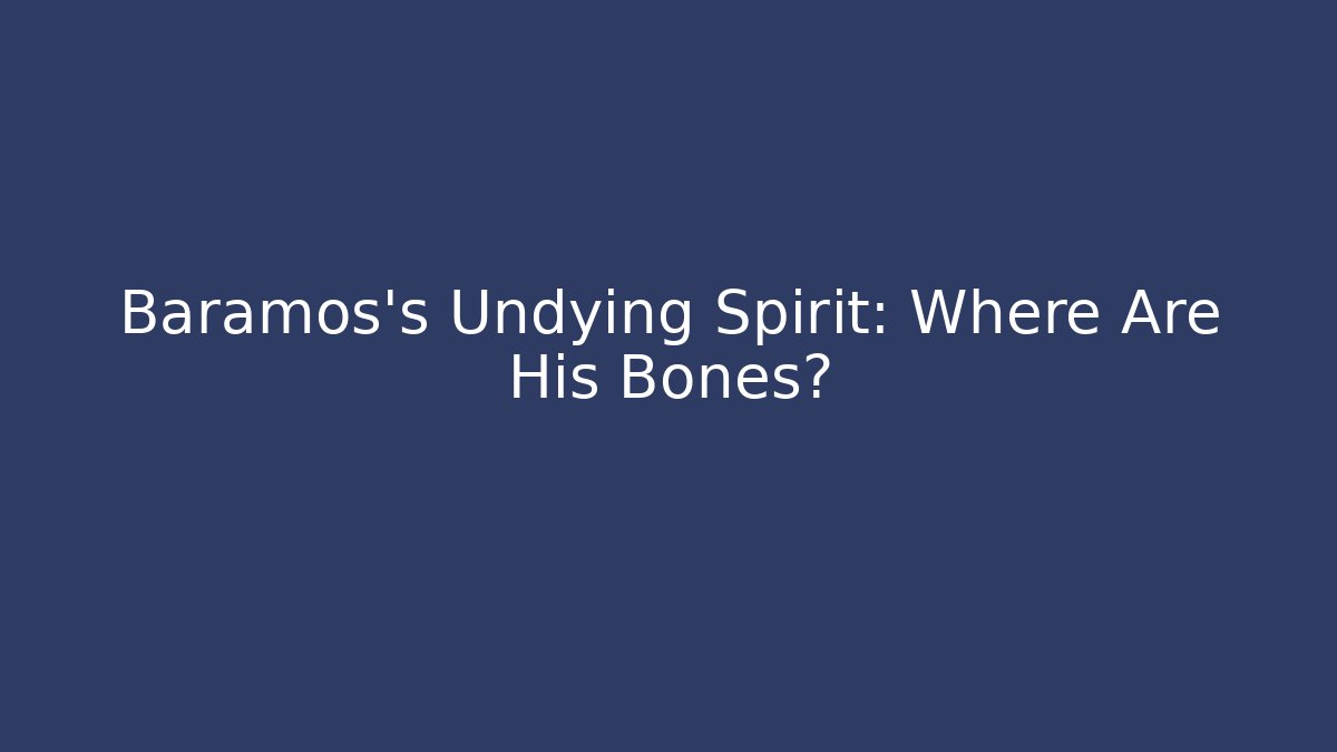 Baramos's Undying Spirit: Where Are His Bones?