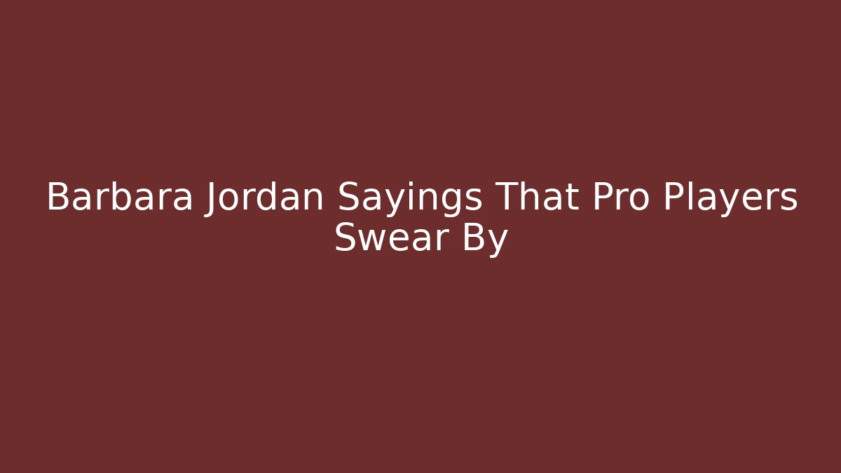 Barbara Jordan Sayings That Pro Players Swear By