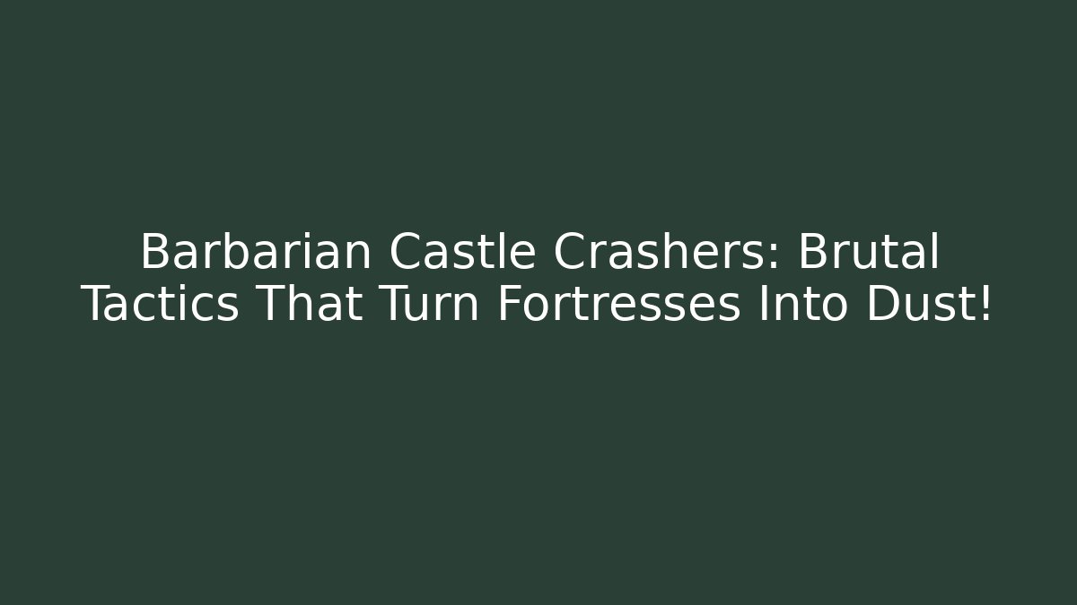 Barbarian Castle Crashers: Brutal Tactics That Turn Fortresses Into Dust!