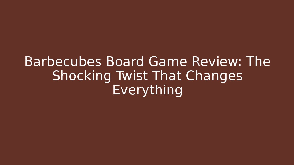 Barbecubes Board Game Review: The Shocking Twist That Changes Everything - Create More Assets