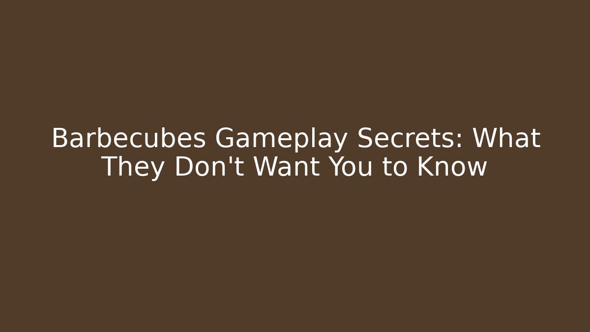 Barbecubes Gameplay Secrets: What They Don't Want You to Know