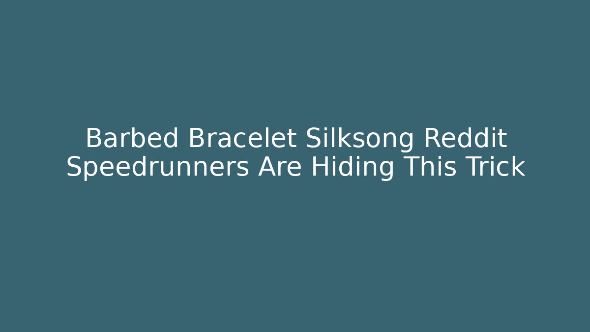 Barbed Bracelet Silksong Reddit Speedrunners Are Hiding This Trick