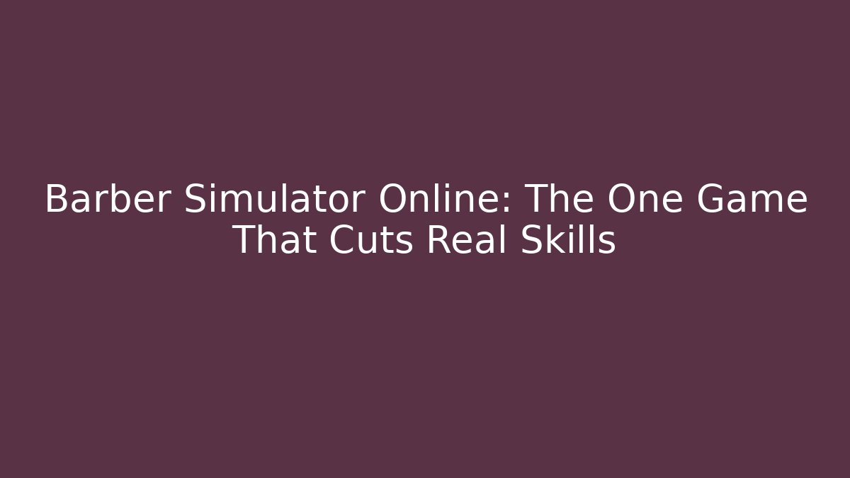 Barber Simulator Online: The One Game That Cuts Real Skills