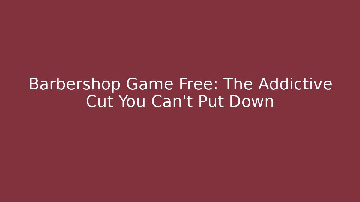 Barbershop Game Free: The Addictive Cut You Can't Put Down