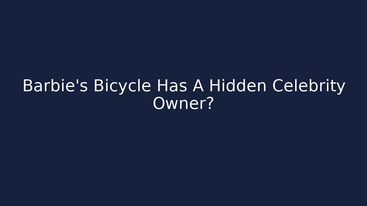 Barbie's Bicycle Has A Hidden Celebrity Owner?