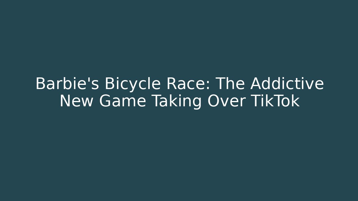 Barbie's Bicycle Race: The Addictive New Game Taking Over TikTok