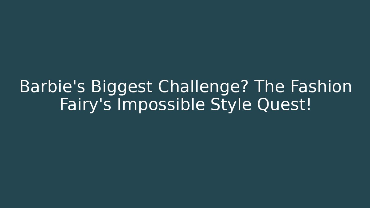 Barbie's Biggest Challenge? The Fashion Fairy's Impossible Style Quest!