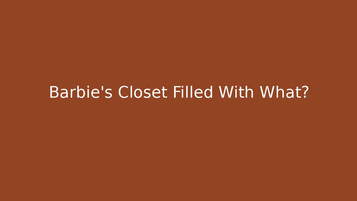 Barbie's Closet Filled With What?