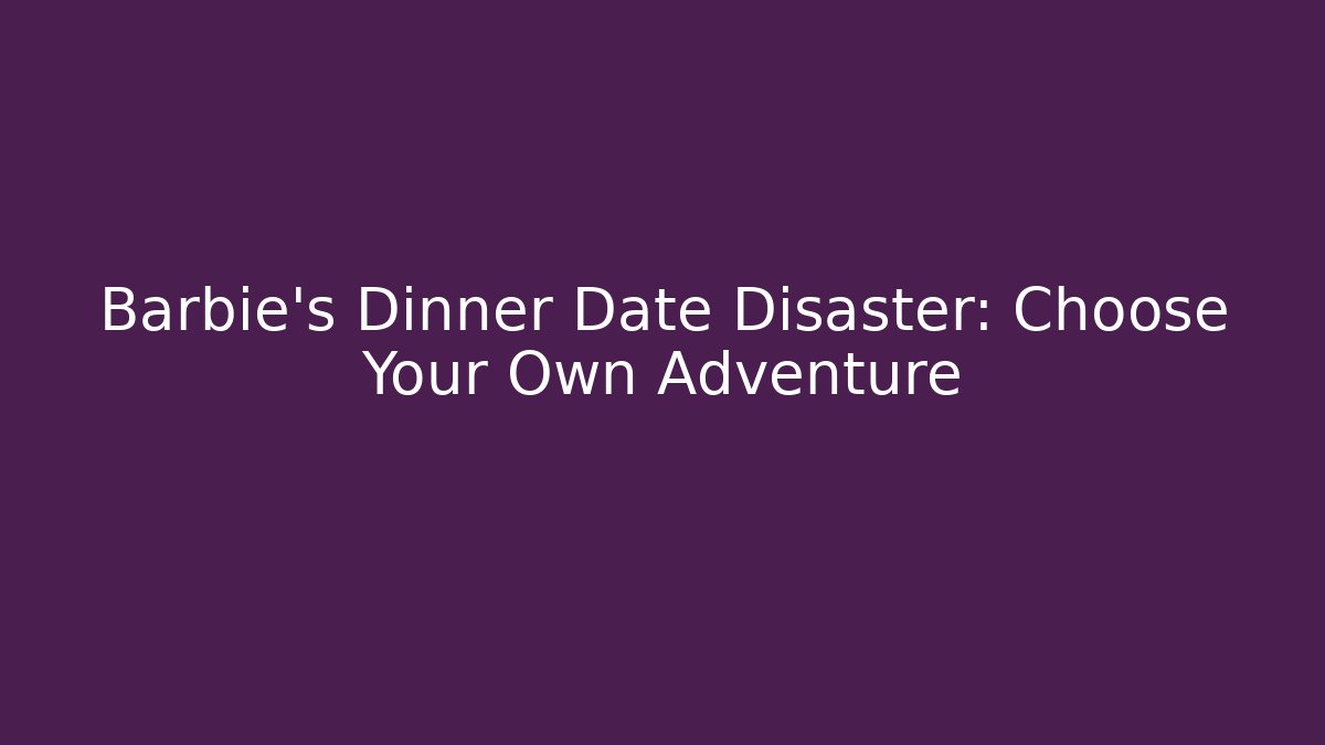 Barbie's Dinner Date Disaster: Choose Your Own Adventure