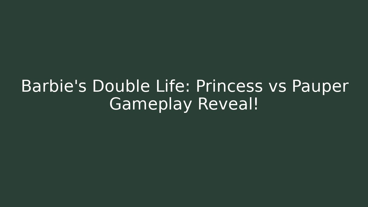 Barbie's Double Life: Princess vs Pauper Gameplay Reveal!