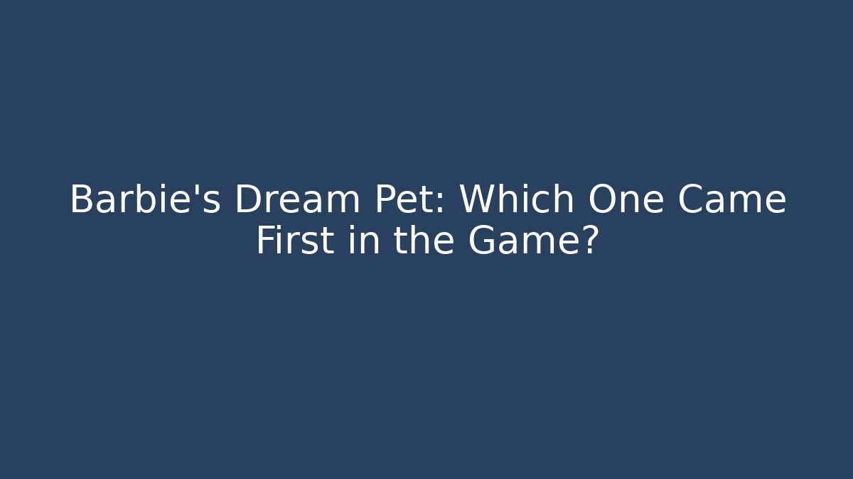 Barbie's Dream Pet: Which One Came First in the Game?