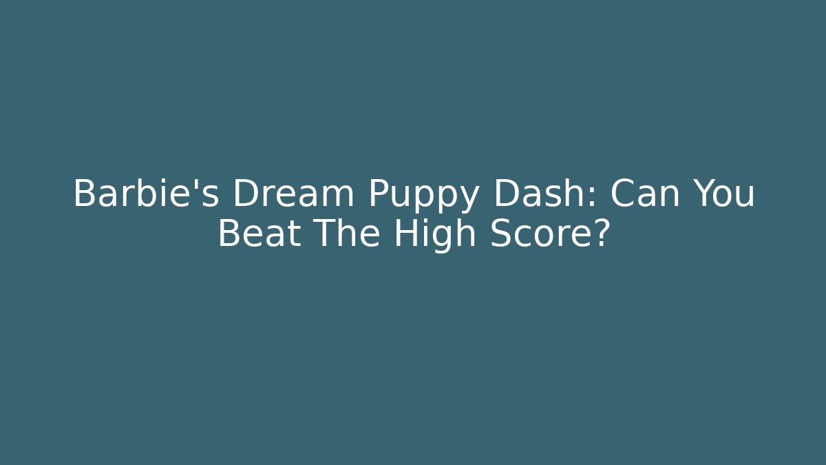 Barbie's Dream Puppy Dash: Can You Beat The High Score?