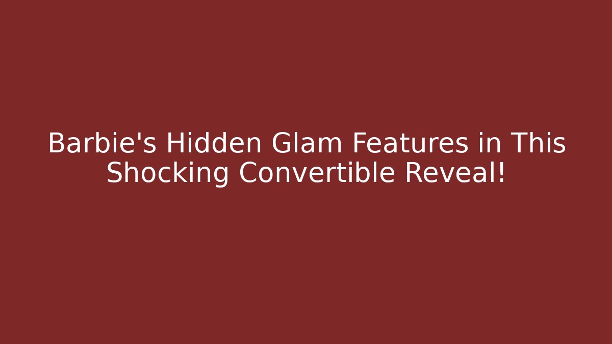 Barbie's Hidden Glam Features in This Shocking Convertible Reveal!