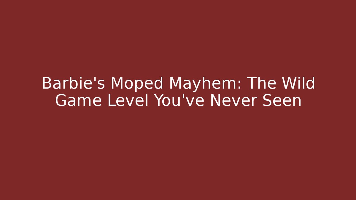 Barbie's Moped Mayhem: The Wild Game Level You've Never Seen - Create More Assets