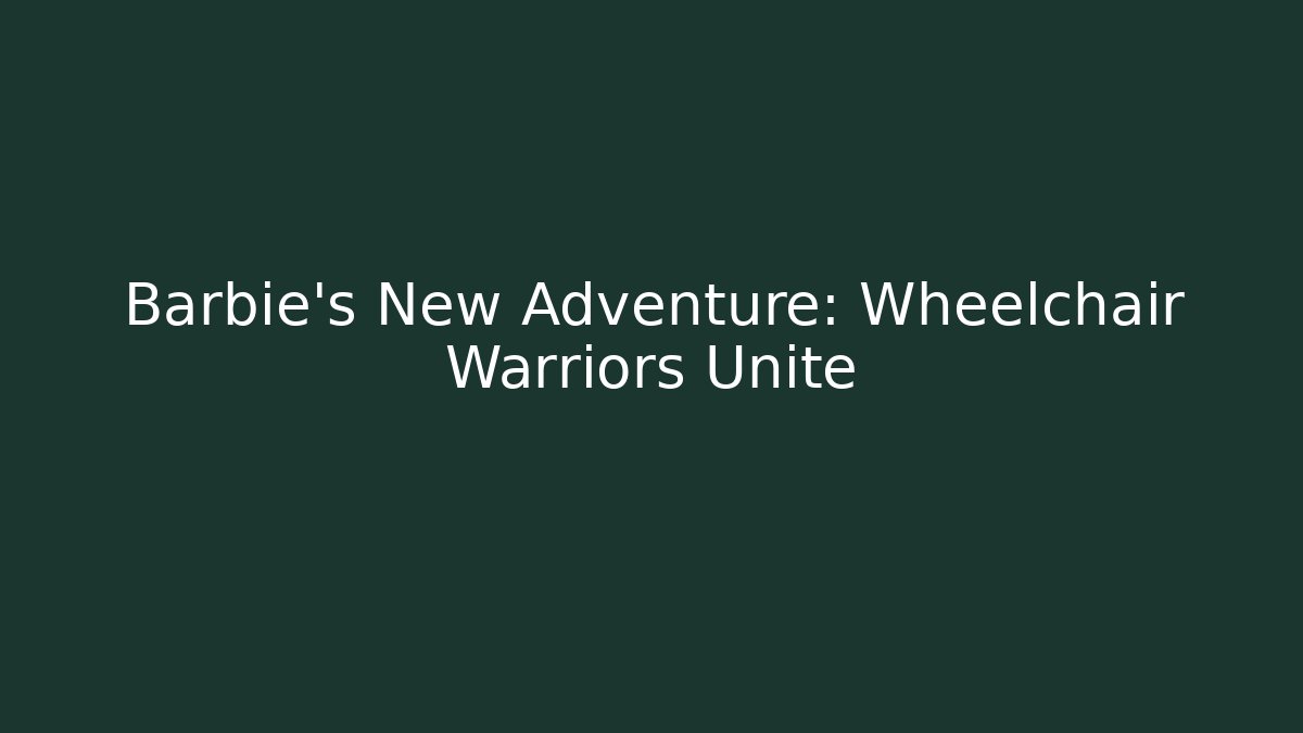 Barbie's New Adventure: Wheelchair Warriors Unite