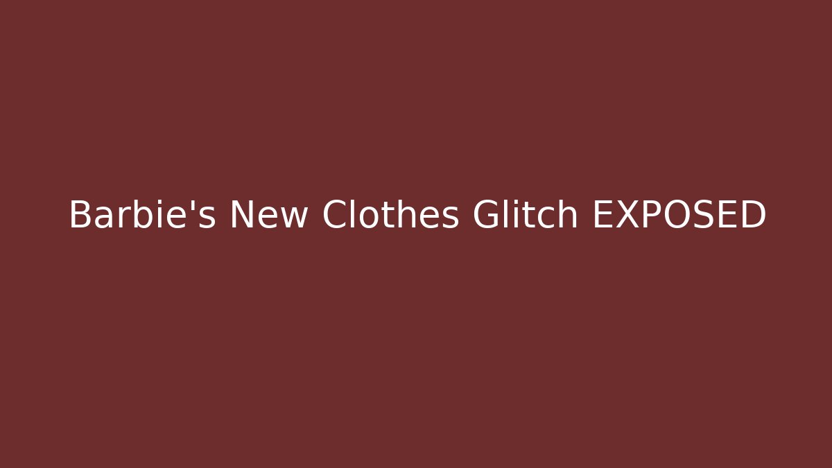 Barbie's New Clothes Glitch EXPOSED - Create More Assets