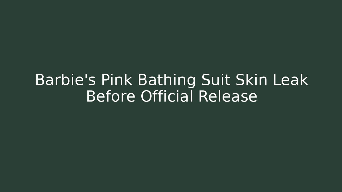 Barbie's Pink Bathing Suit Skin Leak Before Official Release - Create More Assets