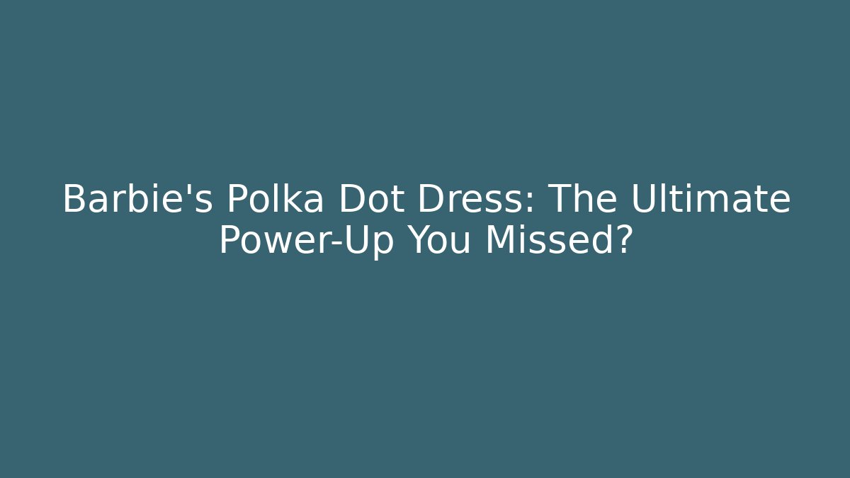 Barbie's Polka Dot Dress: The Ultimate Power-Up You Missed?