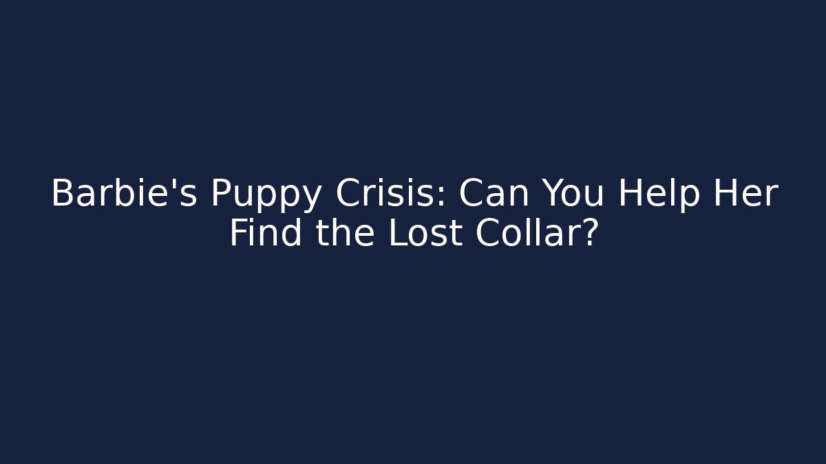 Barbie's Puppy Crisis: Can You Help Her Find the Lost Collar?