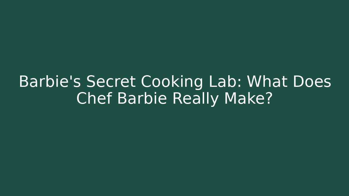 Barbie's Secret Cooking Lab: What Does Chef Barbie Really Make?