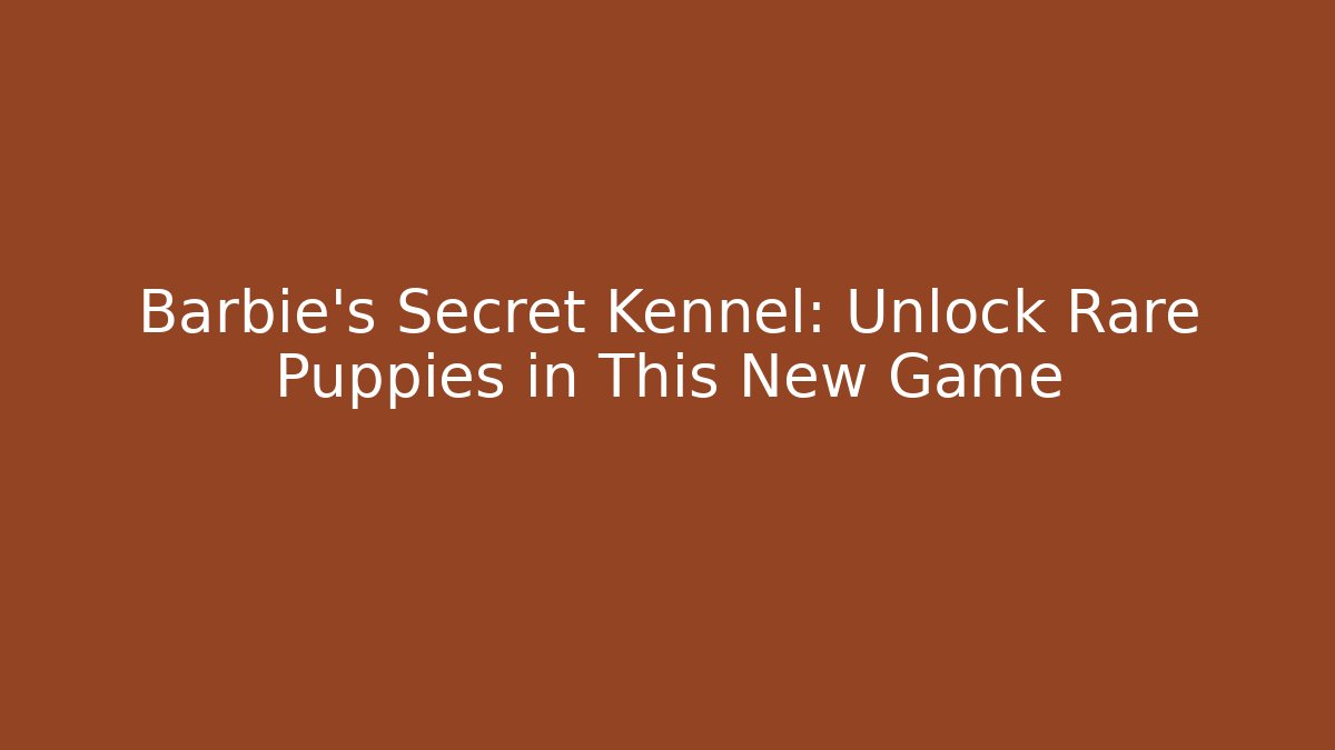 Barbie's Secret Kennel: Unlock Rare Puppies in This New Game