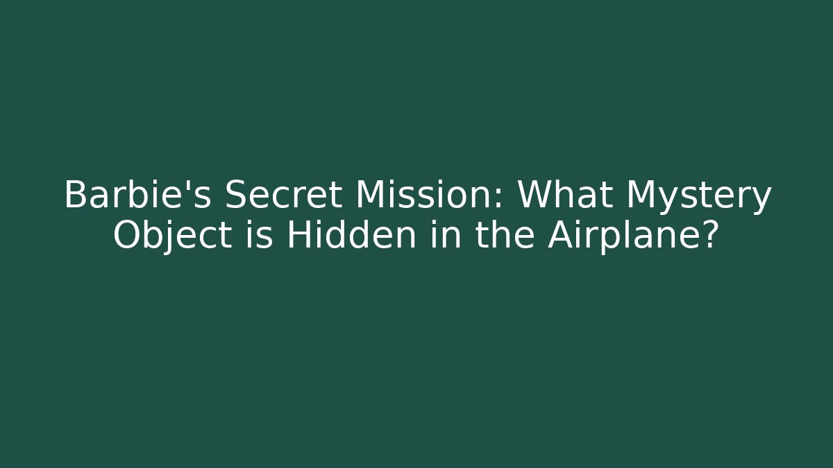 Barbie's Secret Mission: What Mystery Object is Hidden in the Airplane?