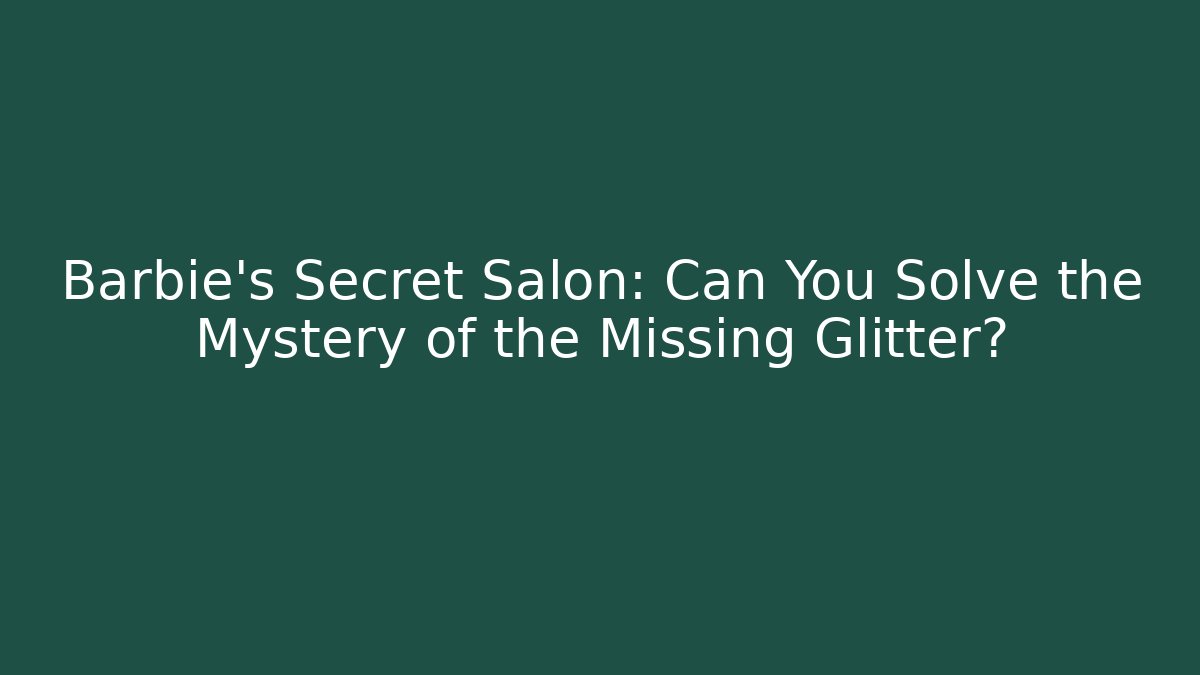 Barbie's Secret Salon: Can You Solve the Mystery of the Missing Glitter?