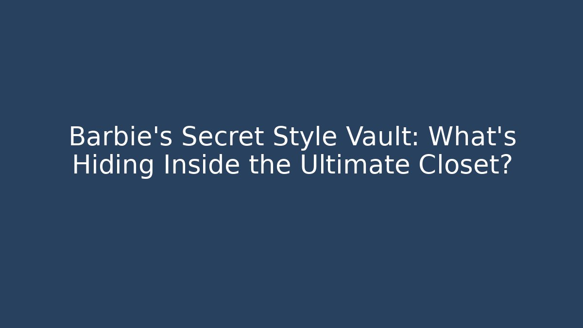 Barbie's Secret Style Vault: What's Hiding Inside the Ultimate Closet?