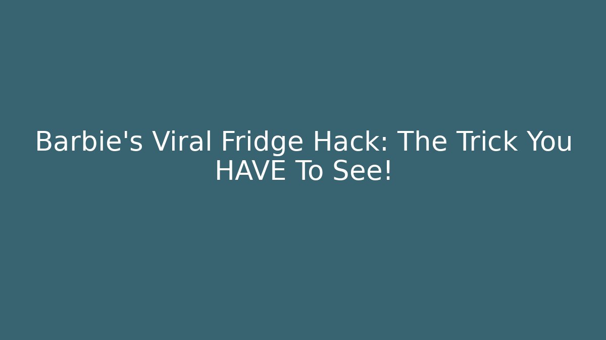 Barbie's Viral Fridge Hack: The Trick You HAVE To See!