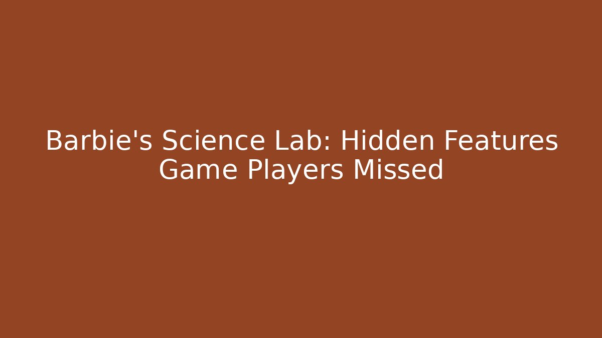 Barbie’s Science Lab: Hidden Features Game Players Missed - Create More Assets